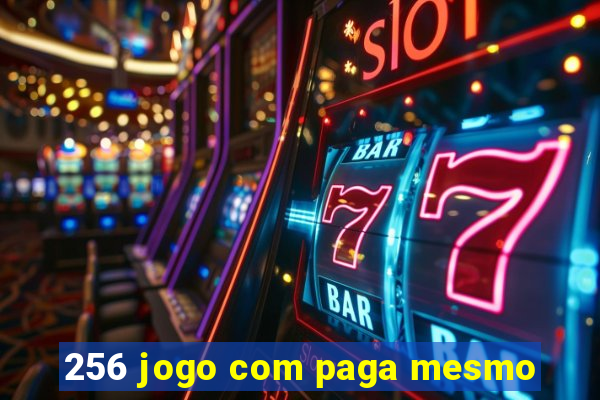 256 jogo com paga mesmo